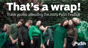 The PuSh production team standing in a row, pretending to sleep on each other. Text reads "That's a wrap. Thanks for attending the 2023 PuSh Festival"