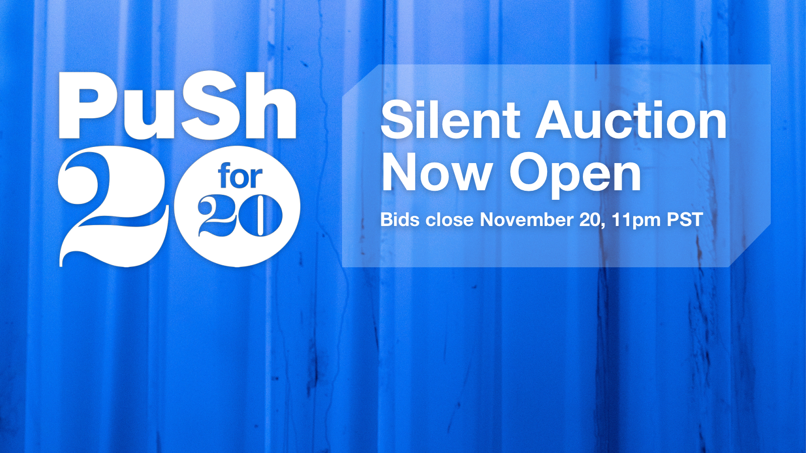 Blue wood background with the PuSh 20 for 20 logo. Text reads: Silent auction Now Open. Bids close November 20, 11pm PST